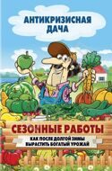 Антикризисная дача Сезонные работы. Как после долгой зимы вырастить богатый урожай