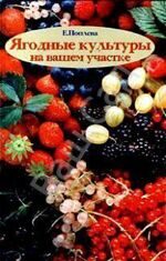 Поплева Е. Ягодные культуры на вашем участке